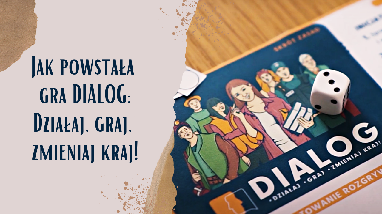 Jak powstała gra Dialog: Działaj, Graj, Zmieniaj Kraj!
